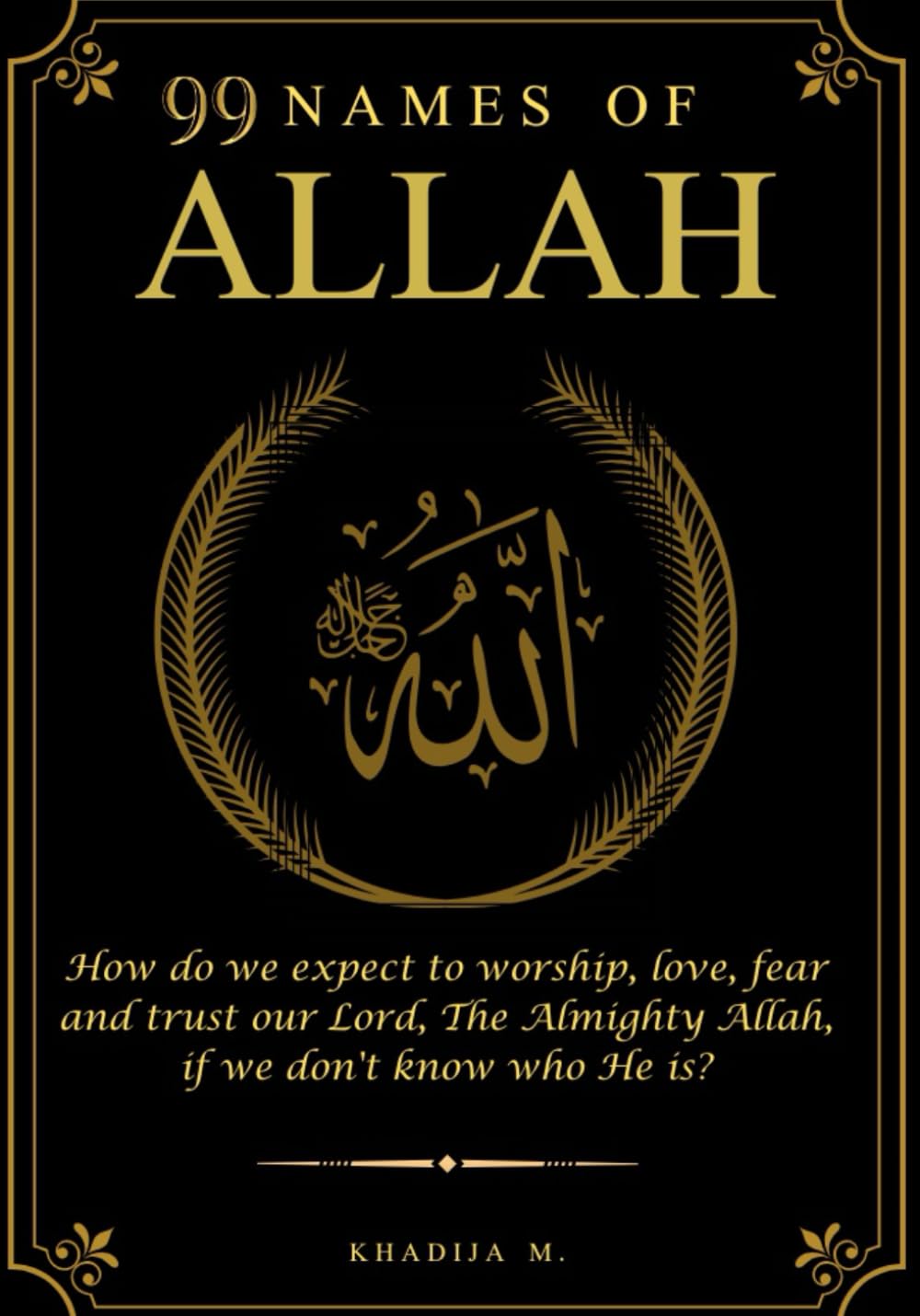 99 Names of ALLAH-Asma Ul Husna: Unlocking Divine Love: Exploring the 99 Names of Allah