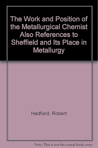 The Work and Position of the Metallurgical Chemist Also References to Sheffield and Its Place in Metallurgy