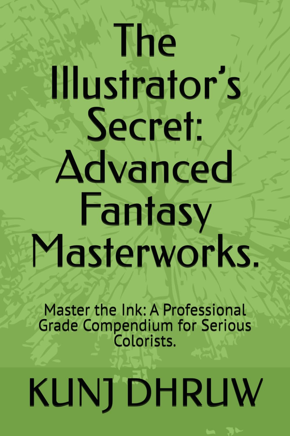 The Illustrator’s Secret: Advanced Fantasy Masterworks.: Master the Ink: A Professional Grade Compendium for Serious Colorists.