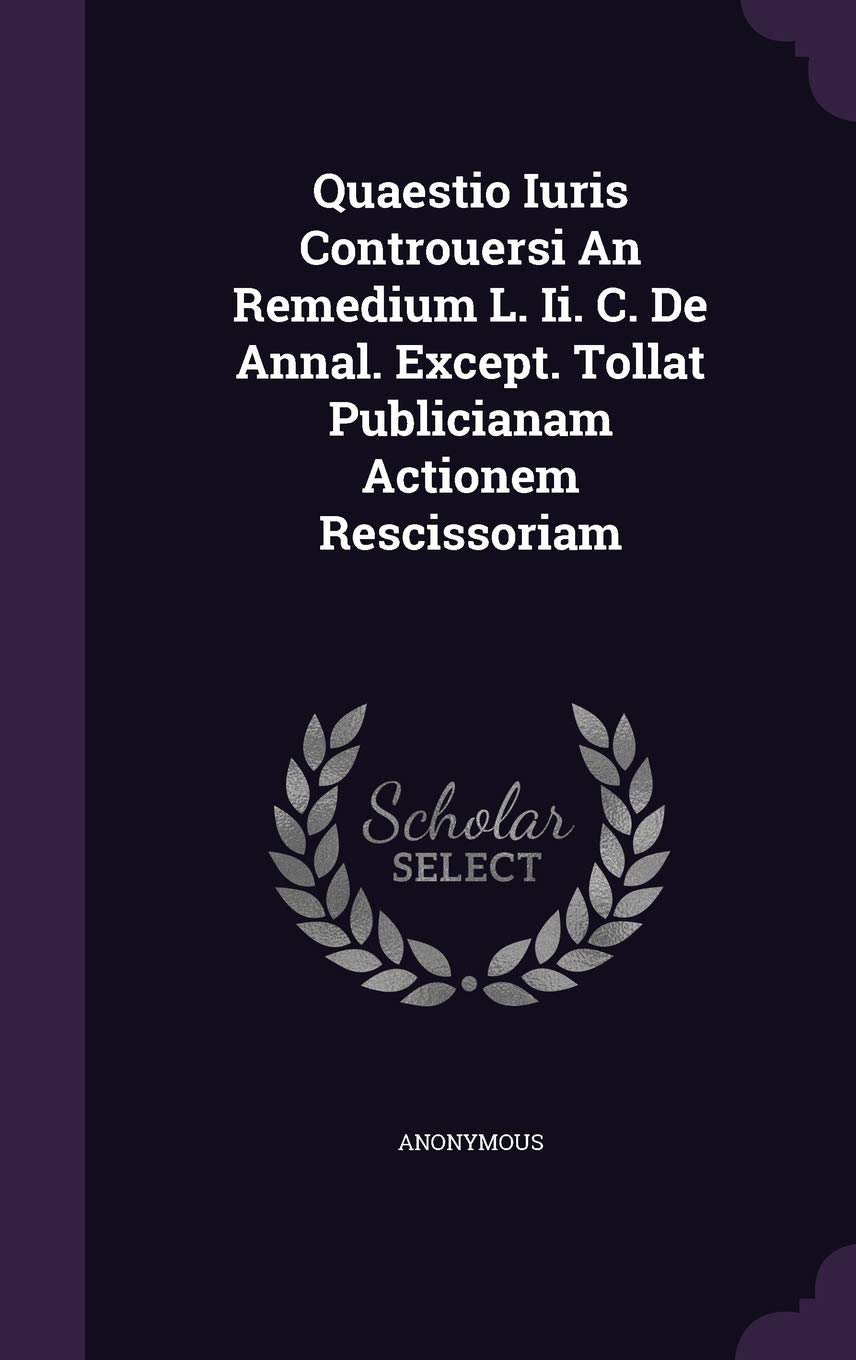 Quaestio Iuris Controuersi an Remedium L. II. C. de Annal. Except. Tollat Publicianam Actionem Rescissoriam