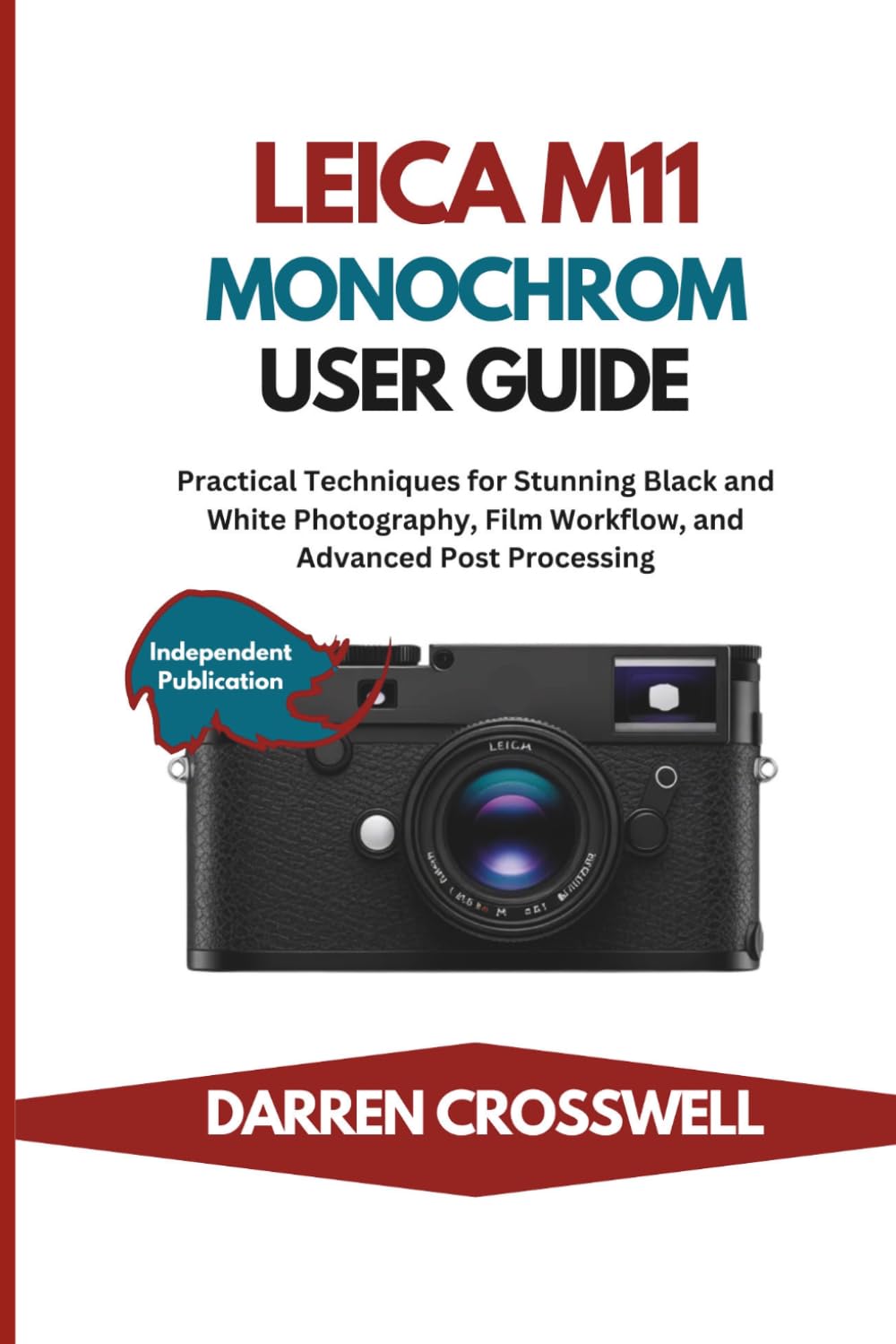 Leica M11 Monochrom User Guide: Practical Techniques for Stunning Black and White Photography, Film Workflow, and Advanced Post Processing (The Practical Photographer Field Guide)