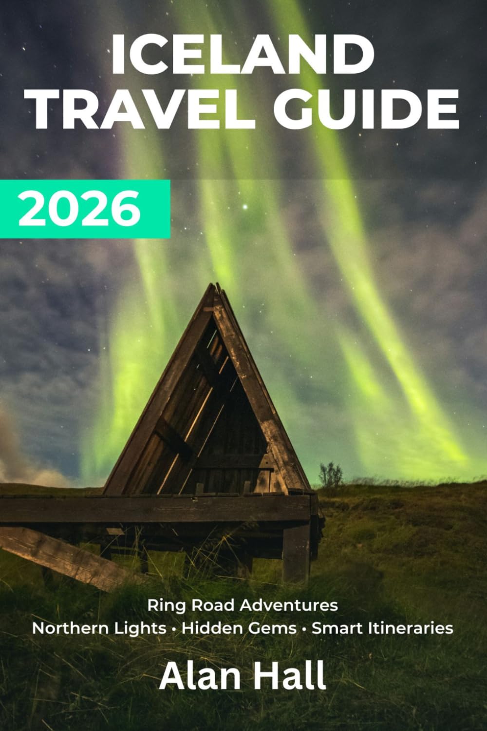 ICELAND TRAVEL GUIDE 2026: Ring Road Adventures, Northern Lights Viewing, Hidden Gems & Smart Itineraries