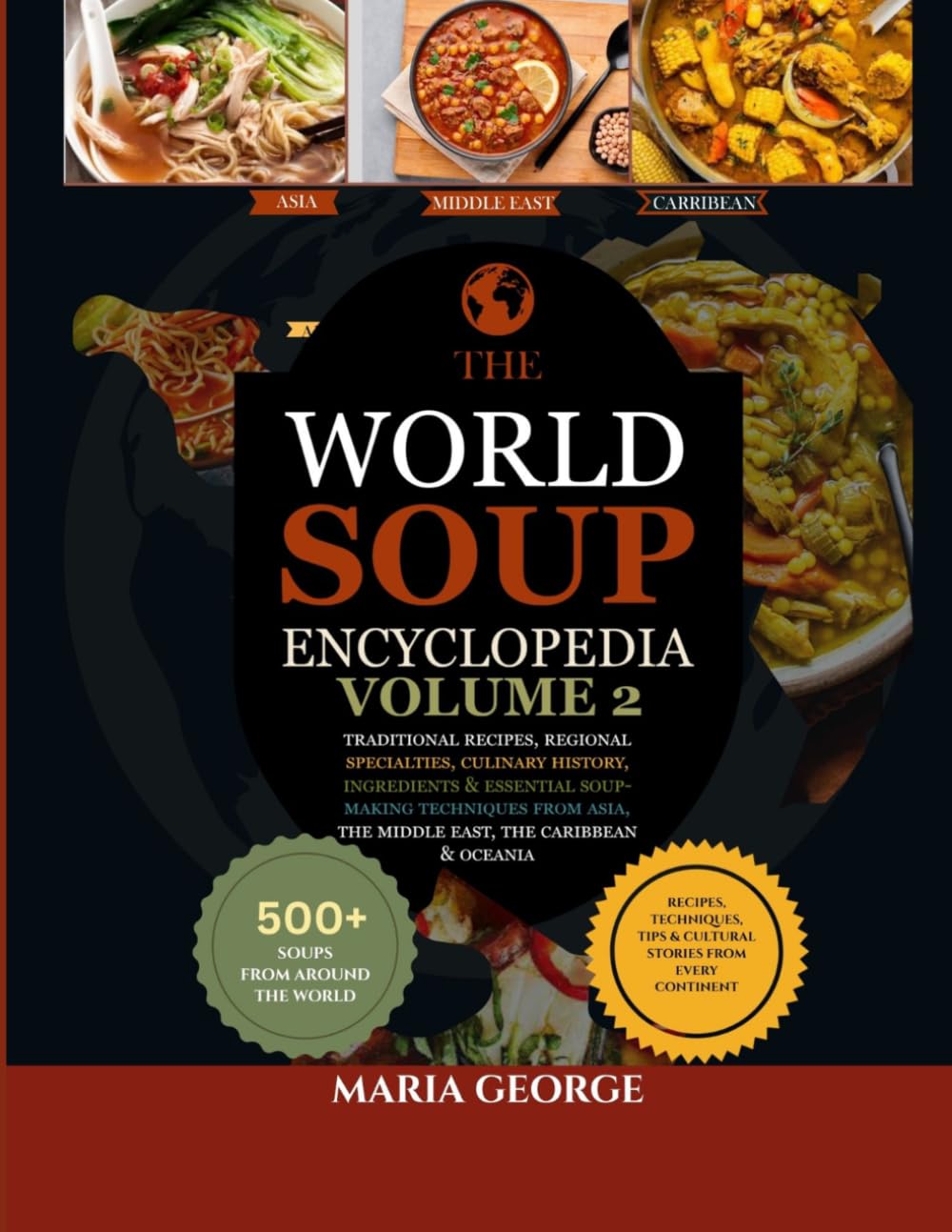 The World Soup Encyclopedia: Volume 2: Traditional Recipes, Regional Specialties, Culinary History, Ingredients & Essential Soup-Making Techniques from Asia, the Middle East, the Caribbean & Oceania