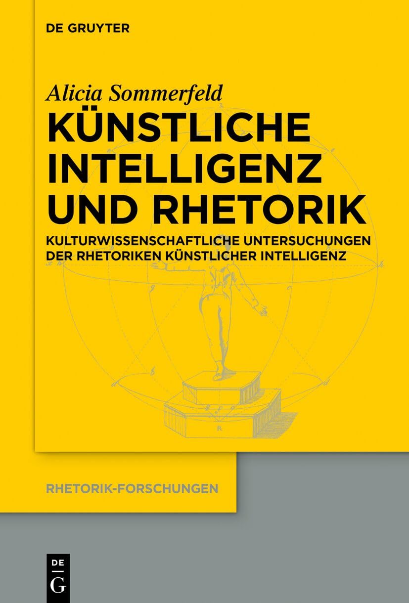 Künstliche Intelligenz und Rhetorik: Kulturwissenschaftliche Untersuchungen der Rhetoriken Künstlicher Intelligenz (Rhetorik-Forschungen, 25, Band 25)