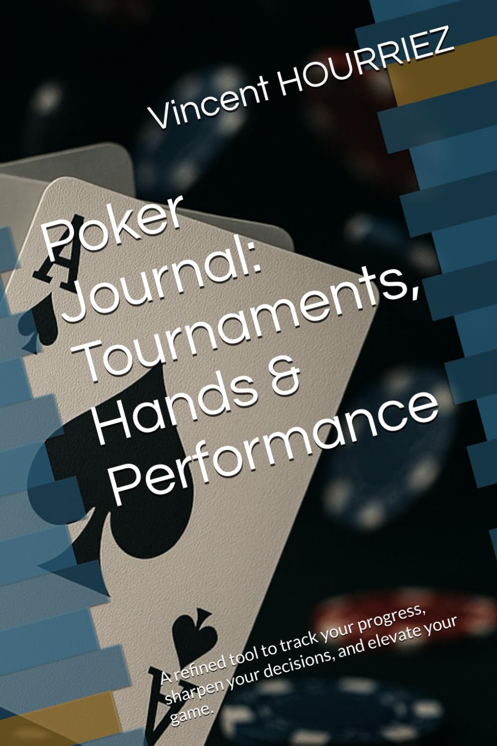 Poker Journal: Tournaments, Hands & Performance: A refined tool to track your progress, sharpen your decisions, and elevate your game.