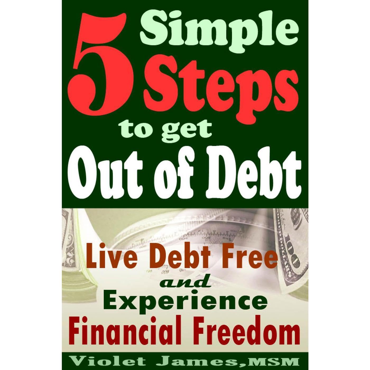 5 Simple Steps to Get Out of Debt: Live Debt-Free & Experience Financial Freedom