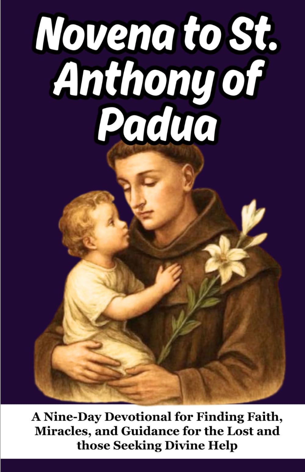Novena to St. Anthony of Padua: A Nine-Day Devotional for Finding Faith, Miracles, and Guidance for the Lost and those Seeking Divine Help