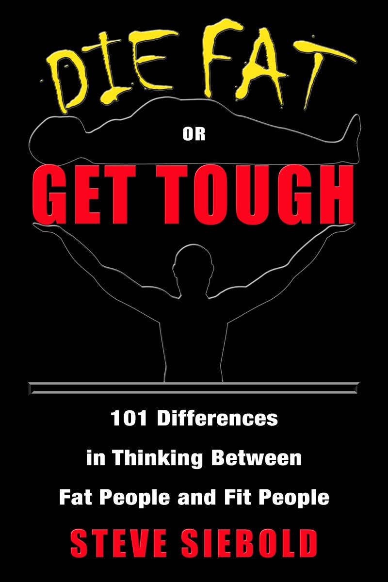 Die Fat or Get Tough: 101 Differences in Thinking Between Fit People and Fat People
