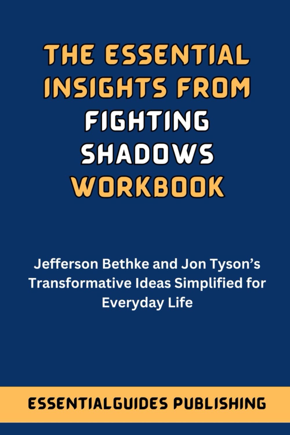 The Essential Insights From Fighting Shadows Workbook: Jefferson Bethke and Jon Tyson's Transformative Ideas Simplified for Everyday Life