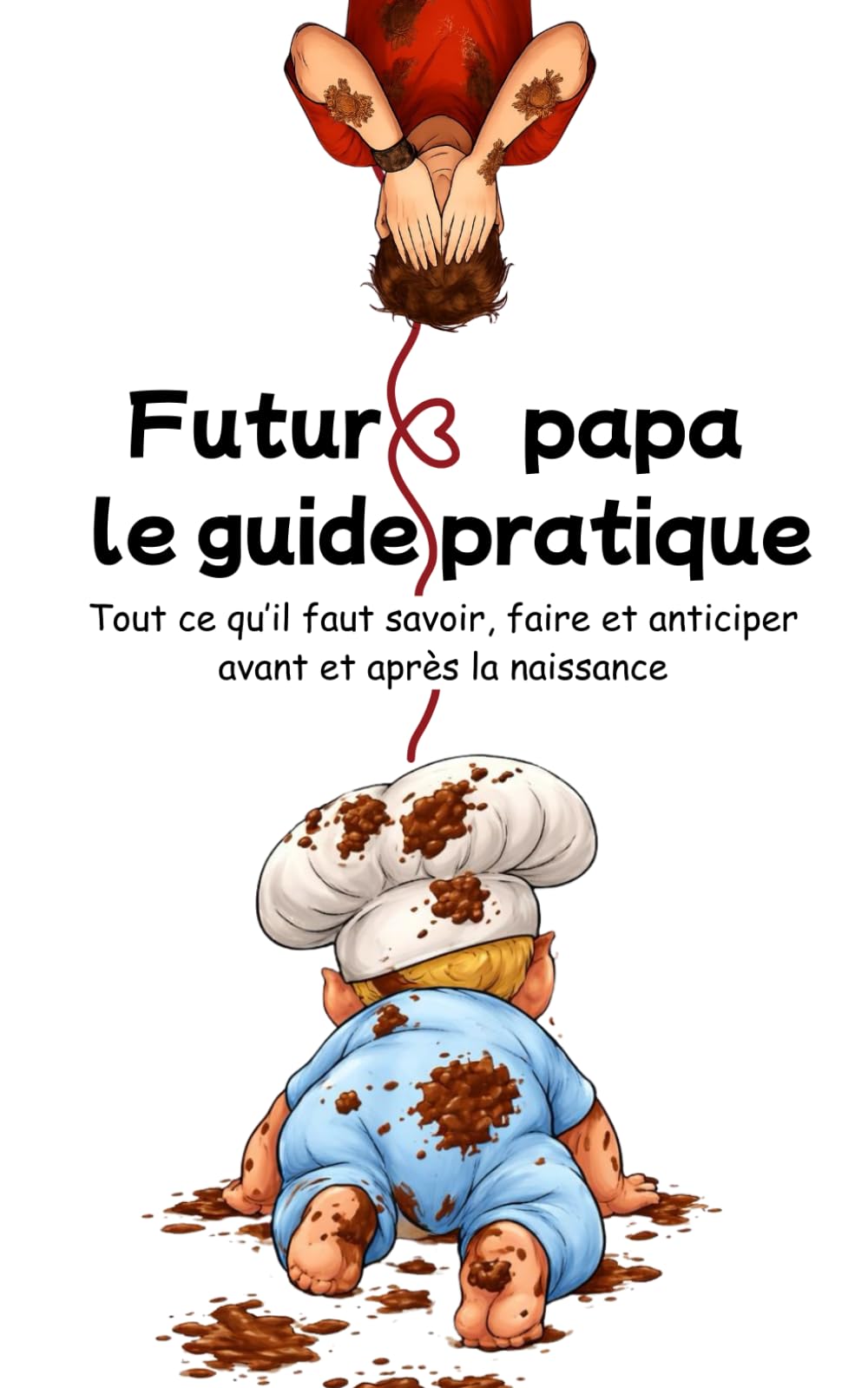 Futur papa : le guide pratique: Tout ce qu’il faut savoir, faire et anticiper avant et après la naissance