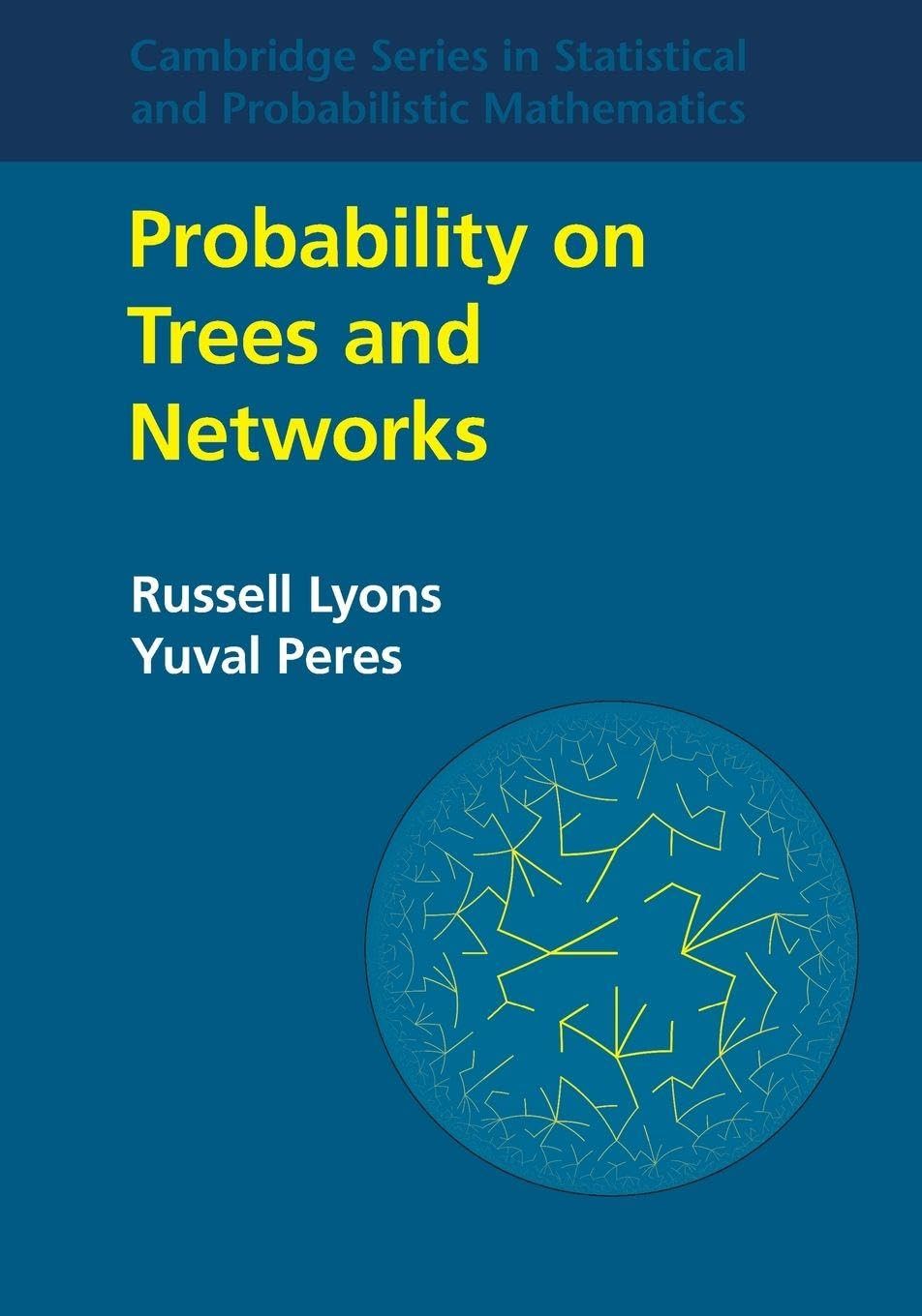 Probability on Trees and Networks: Series Number 42 (Cambridge Series in Statistical and Probabilistic Mathematics, Series Number 42)