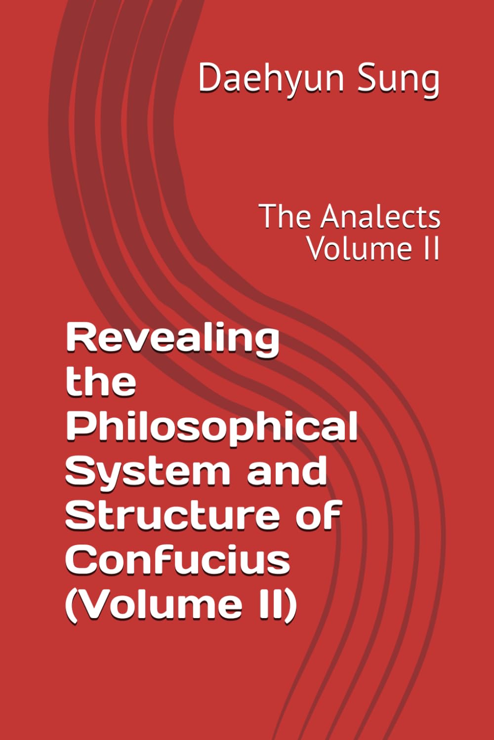 Revealing the Philosophical System and Structure of Confucius (Volume II): The Analects Volume II