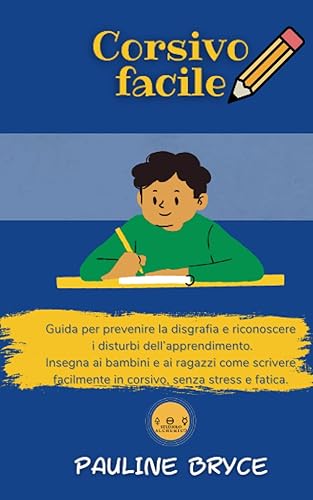 CORSIVO FACILE: Guida per prevenire la disgrafia e riconoscere i disturbi dell’apprendimento. Insegna ai bambini e ai ragazzi come scrivere facilmente in corsivo, senza stress e fatica.