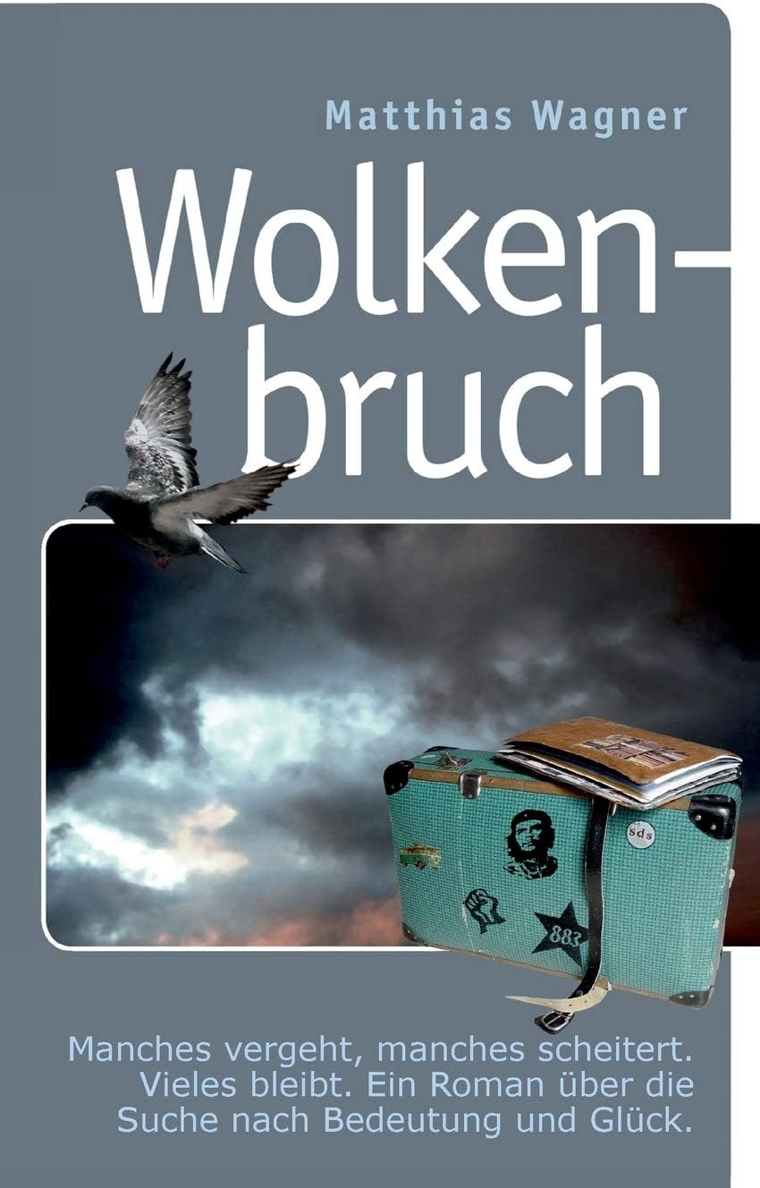 Matthias WagnerWolkenbruch: Manches vergeht, manches scheitert. Vieles bleibt. Ein Roman über die Suche nach Bedeutung und Glück.