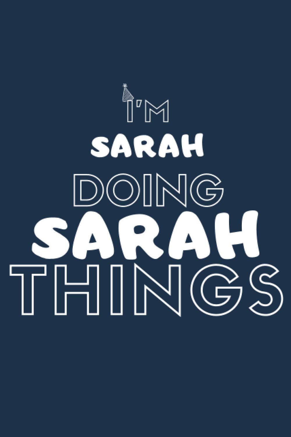 I'M Sarah Doing Sarah Things: Notebook Gift, Sarah name gifts, Sarah name, Personalized Journal Gift for Sarah, Gift Idea for Sarah, 110 blank pages, 6x9 Inches
