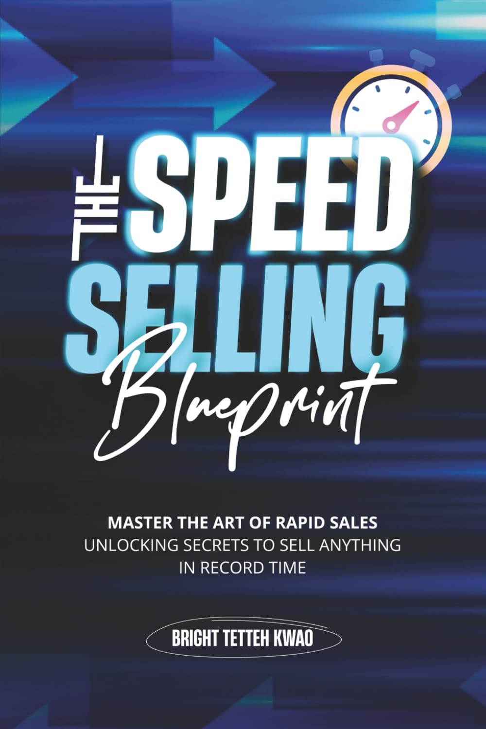 The Speed Selling Blueprint: Master the Art of Rapid Sales: Unlocking Secrets to Sell Anything in Record Time