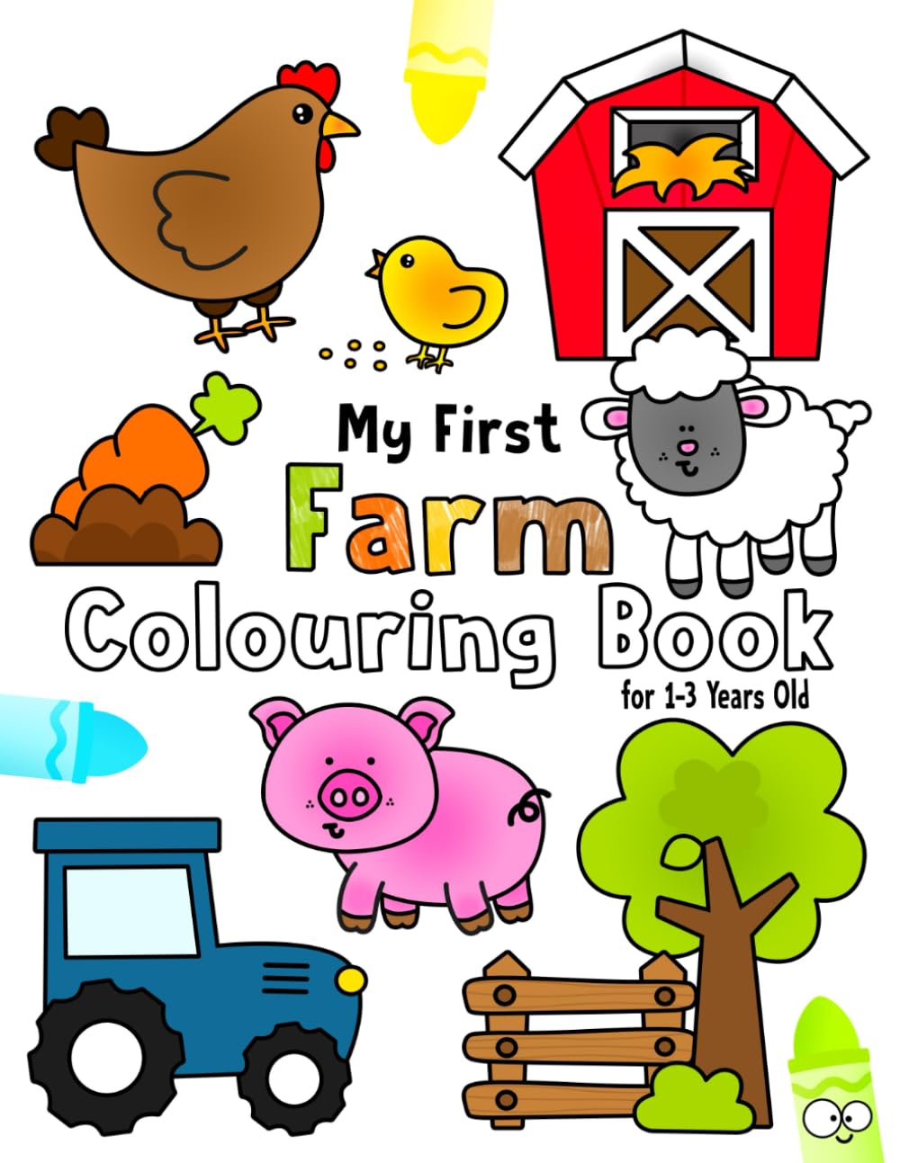 My First Farm Colouring Book for 1-3 Years Old: Easy Colouring Pages for Toddlers Ages 1+ with Cows, Chickens, Sheep, Tractor, Barn, Farmer and More!