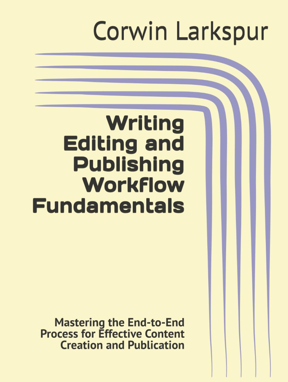 Writing Editing and Publishing Workflow Fundamentals: Mastering the End-to-End Process for Effective Content Creation and Publication
