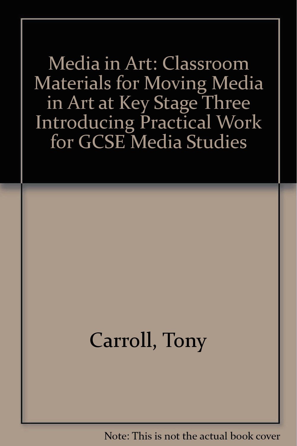 Media in Art: Classroom Materials for Moving Media in Art at Key Stage Three Introducing Practical Work for GCSE Media Studies