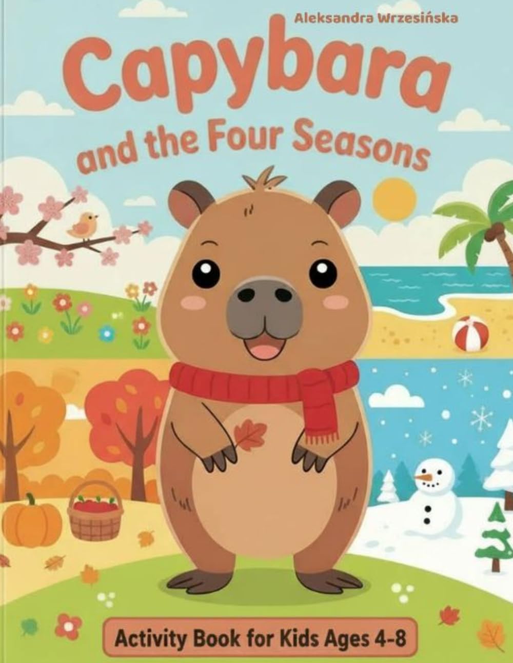Capybara and the Four Seasons: A Fun Activity Book for Kids Ages 4–8 with Unique Coloring Pages, Mazes, Puzzles, Spot the Differences and More Seasonal Adventures (Capybara Activity Book Series)