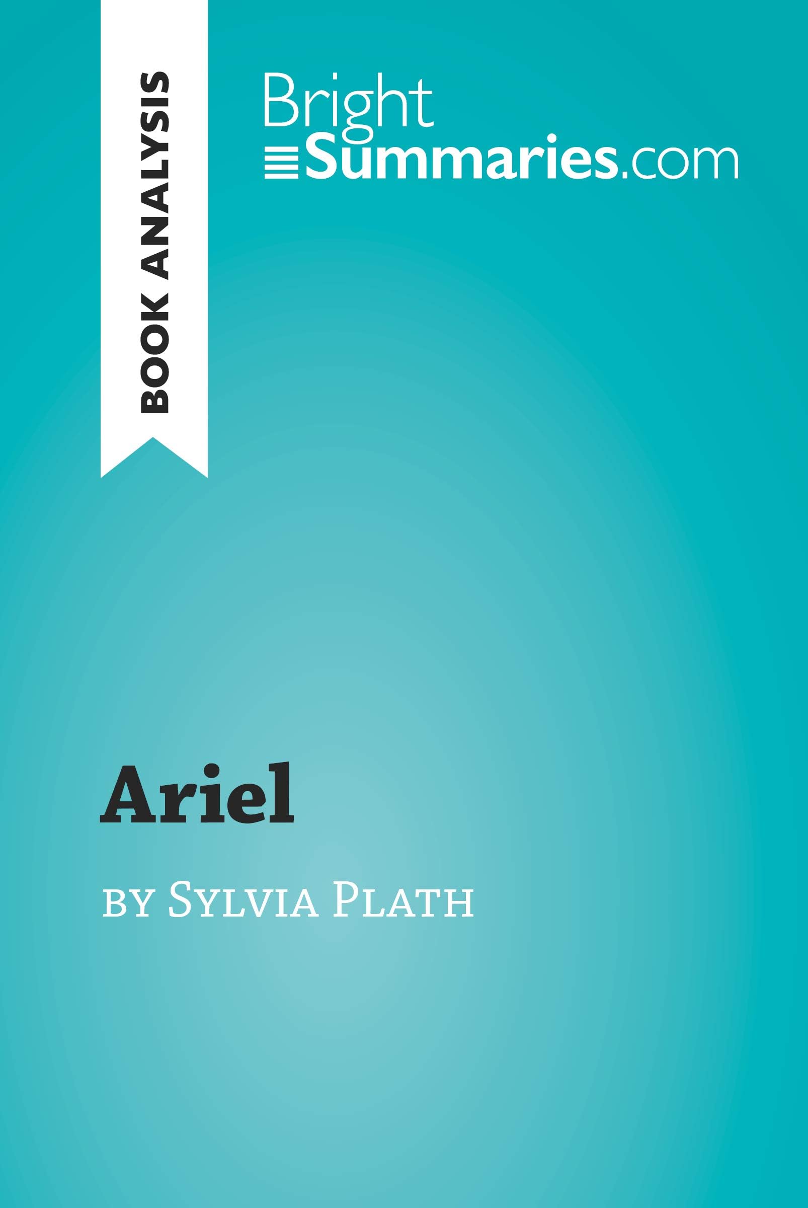 Ariel by Sylvia Plath (Book Analysis): Detailed Summary, Analysis and Reading Guide (BrightSummaries.com)