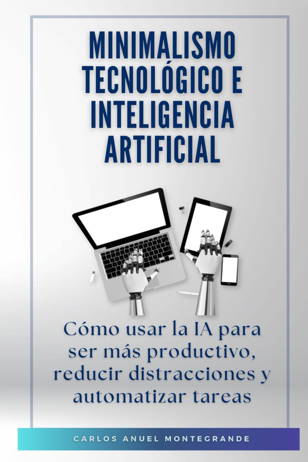 Minimalismo tecnológico e inteligencia artificial: Cómo usar la IA para ser más productivo, reducir distracciones y automatizar tareas