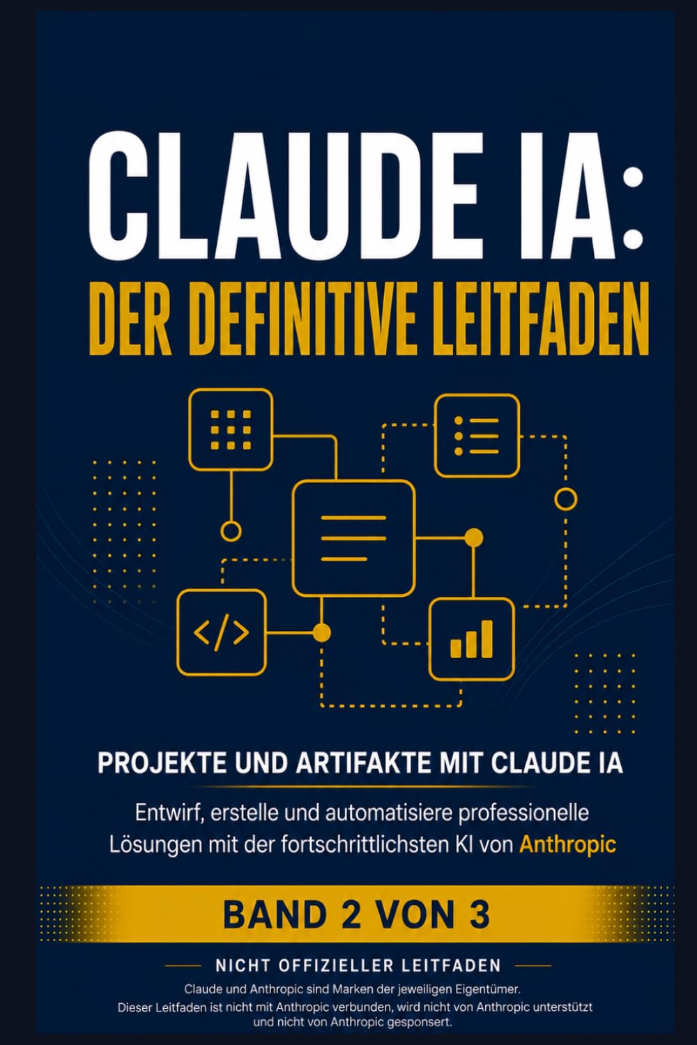 Claude KI Der Definitive Leitfaden Band 2: Fortgeschrittene Techniken, Artifacts und Projekte — Meistern Sie tiefes Reasoning, interaktive Artifacts und API-Automatisierung (Inoffizieller Leitfaden)