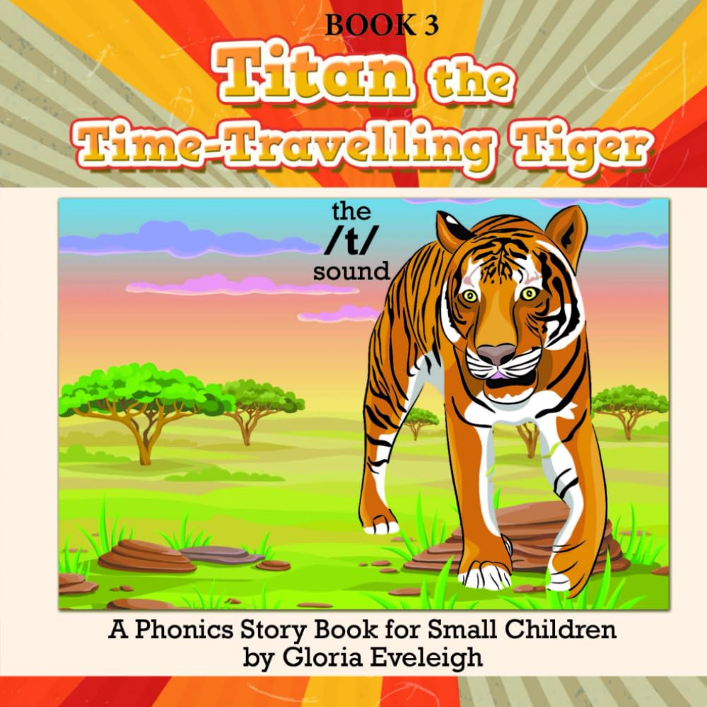 Titan the Time Travelling Tiger: A Phonics Story Book for Small Children (Phonics-focused picture storybooks for small children - Learn to read one phonics sound at a time)