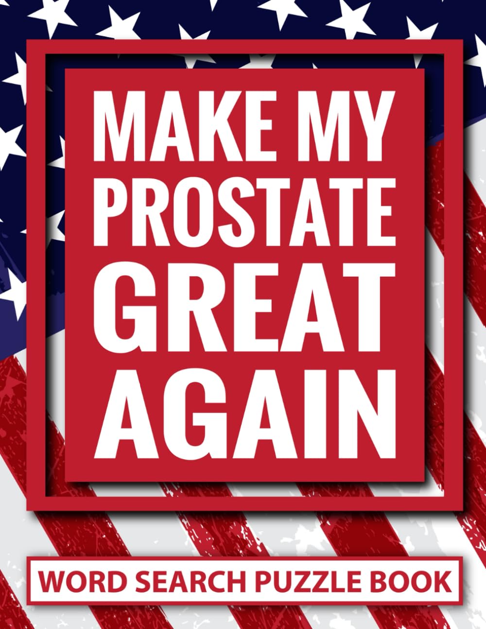 Make My Prostate Great Again Word Search Puzzle Book: Funny Prostate Removal Surgery Recovery Gifts for Men (100 Puzzles) Post Prostatectomy ... x 11) Get Well Gag Gift for Cancer Patient