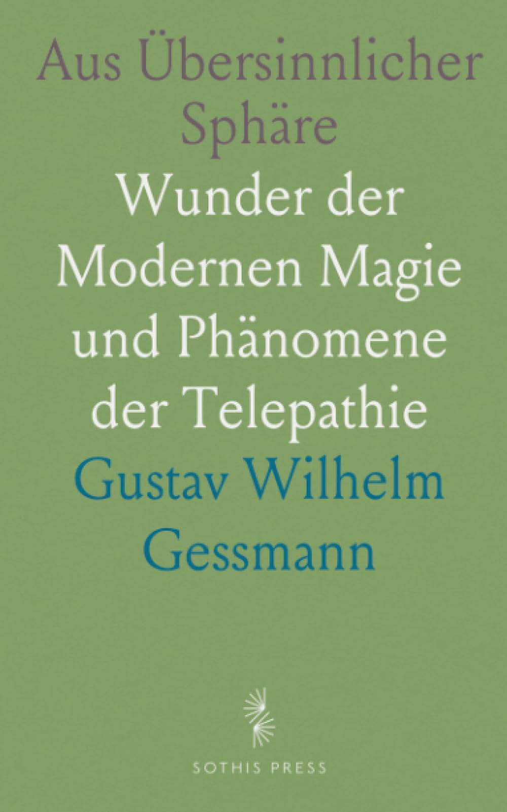 Aus Übersinnlicher Sphäre: Wunder der Modernen Magie und Phänomene der Telepathie