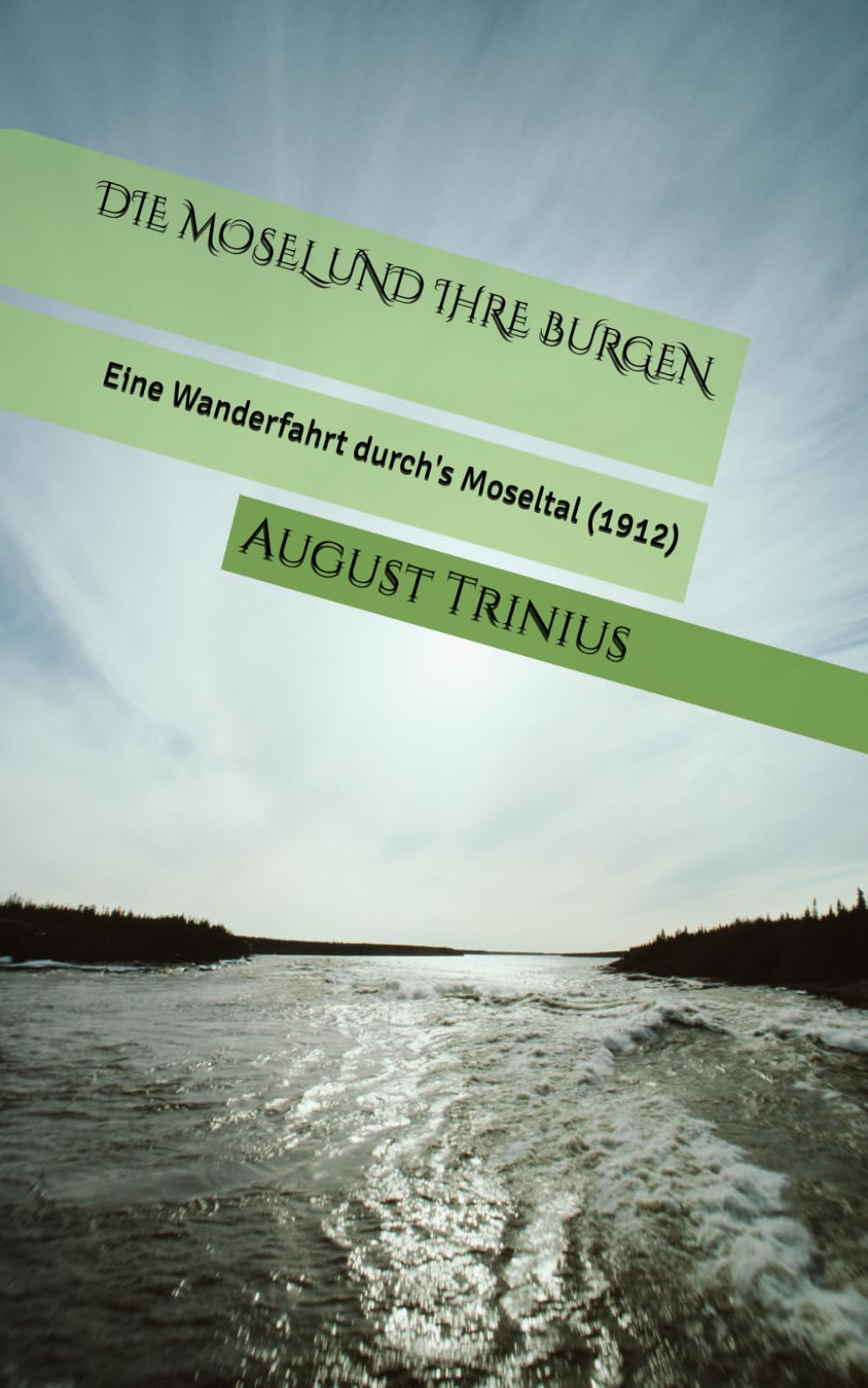 DIE MOSEL UND IHRE BURGEN: Eine Wanderfahrt durch's Moseltal (1912)