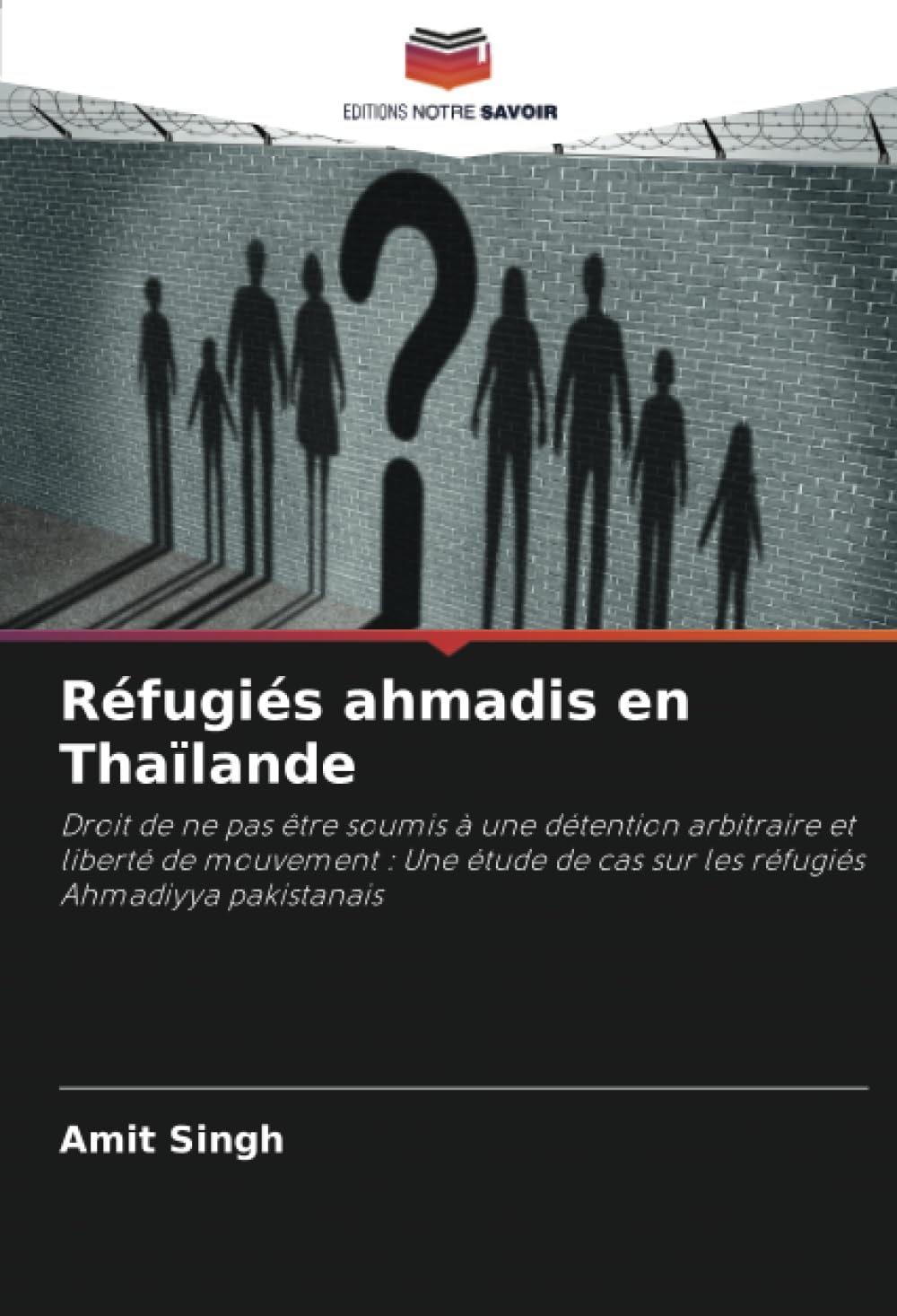 Réfugiés ahmadis en Thaïlande: Droit de ne pas être soumis à une détention arbitraire et liberté de mouvement : Une étude de cas sur les réfugiés Ahmadiyya pakistanais