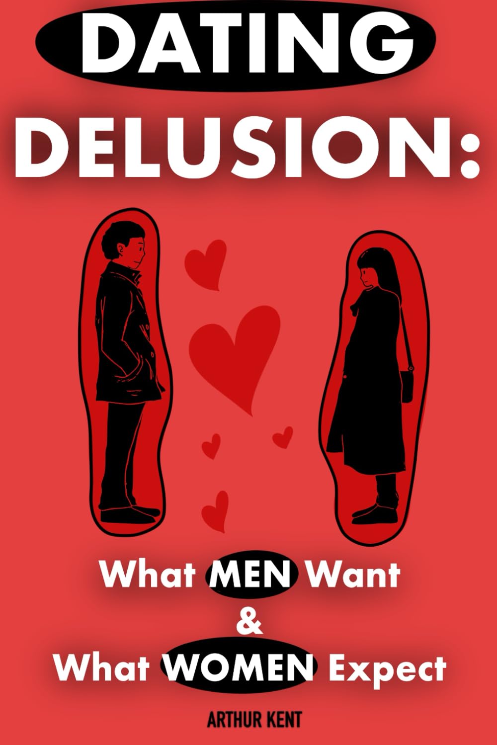 The Dating Delusion: What Men Want & What Women Expect- Decoding Modern Relationships & The Truth About Dating For Both Men & Women
