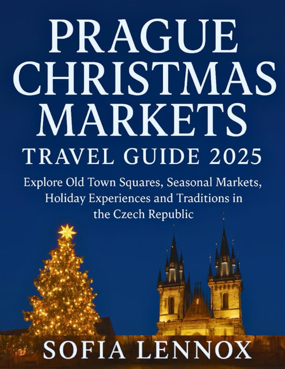 Prague Christmas Markets Travel Guide 2025: Explore Old Town Squares, Seasonal Markets, Holiday Experiences and Traditions in the Czech Republic