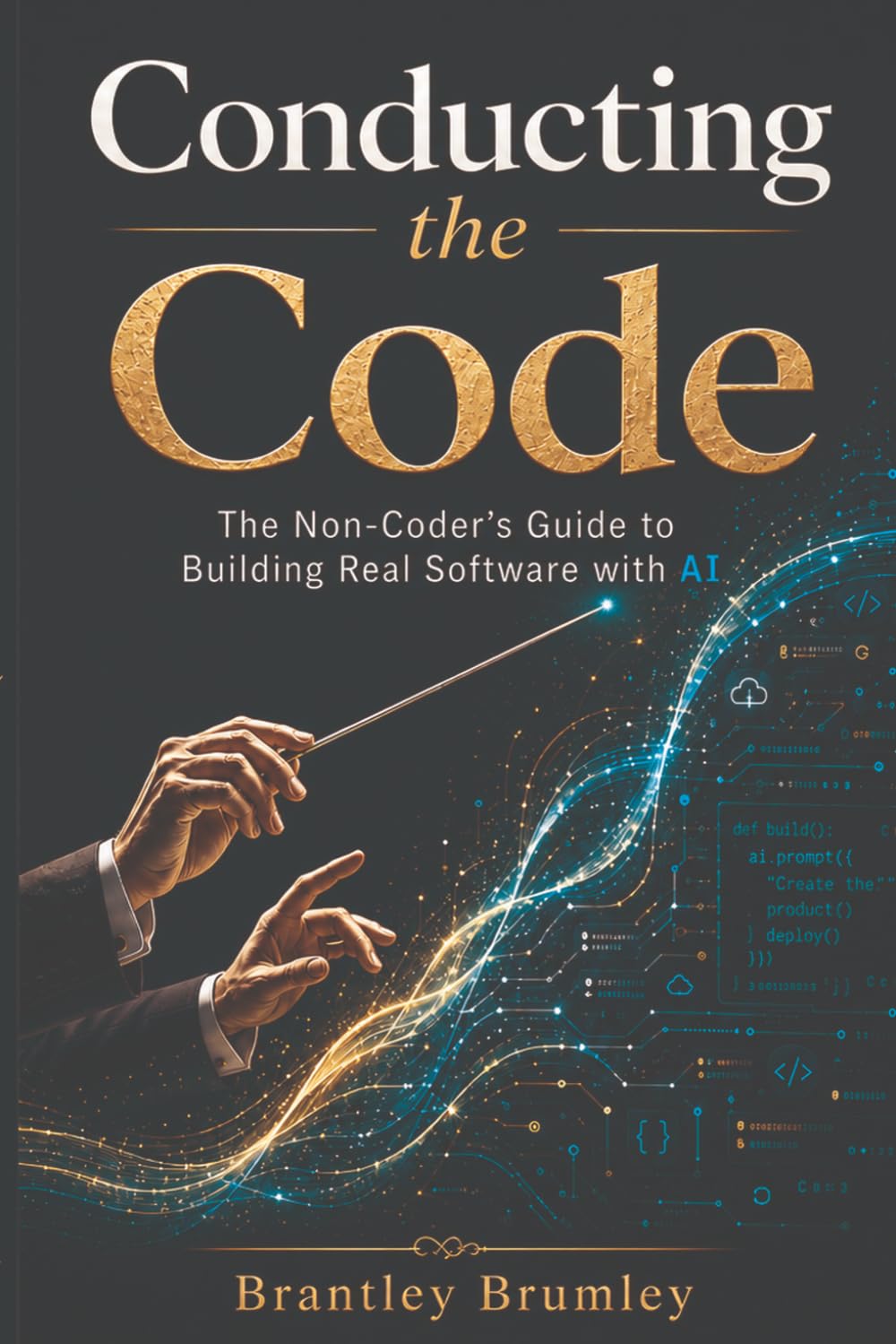Conducting the Code: A Non-Coder's Guide to Building Real Software with AI