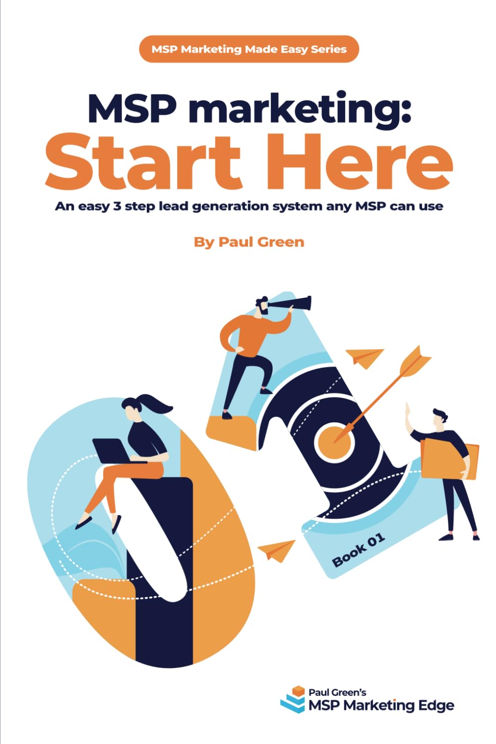 MSP marketing: Start Here: An easy 3 step lead generation system any MSP can use (MSP Marketing Made Easy)