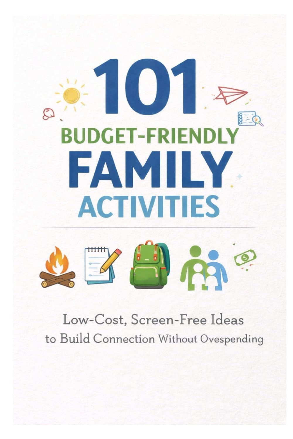 101 Budget-Friendly Family Activities: Low-Cost, Screen-Free Ideas to Build Connection Without Overspending (101 Families)