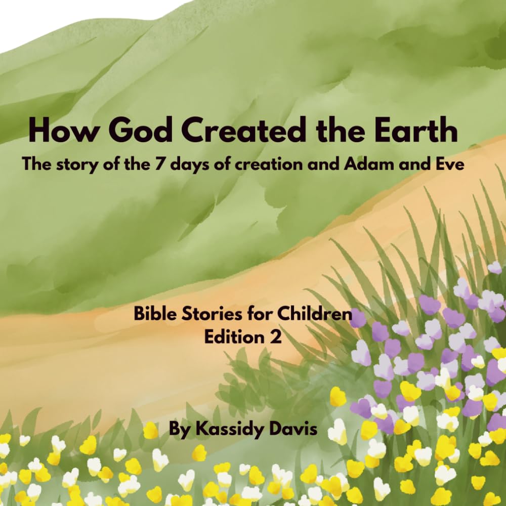 How God Created the Earth: The story of the 7 days of creation and Adam and Eve