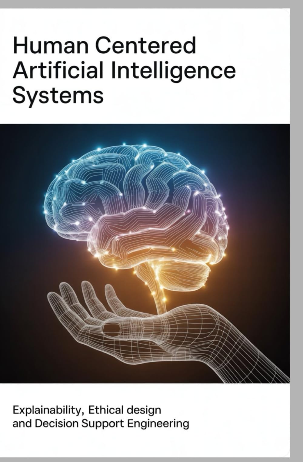 HUMAN CENTERED ARTIFICIAL INTELLIGENCE SYSTEMS: Explainability ethical design and decision support engineering