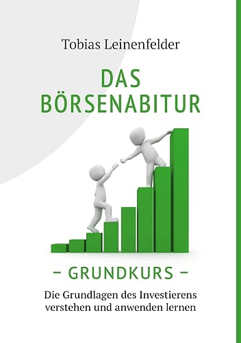 Das Börsenabitur - Grundkurs: Die Grundlagen des Investierens verstehen und anwenden lernen
