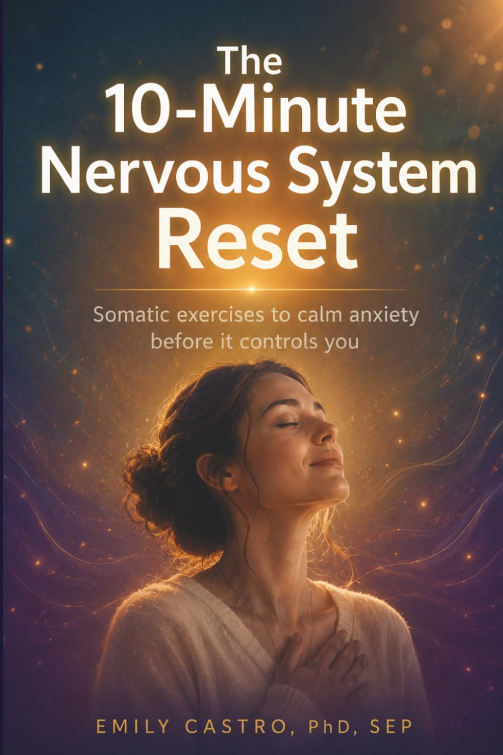 The 10-Minute Nervous System Reset: Somatic Exercises to Calm Anxiety Before It Controls You