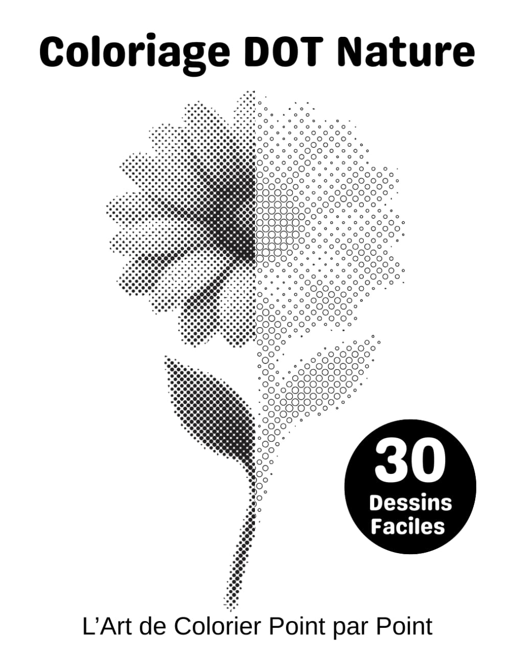Coloriage DOT Nature – L’Art de Colorier Point par Point: Livre de coloriage botanique pour adultes , 30 dessins à découvrir en cercles monochromes ( Niveau facile )