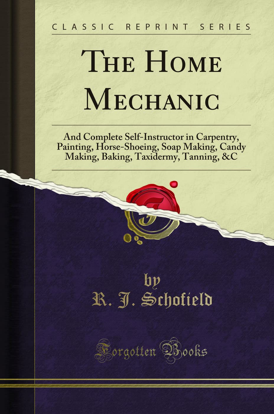 The Home Mechanic: And Complete Self-Instructor in Carpentry, Painting, Horse-Shoeing, Soap Making, Candy Making, Baking, Taxidermy, Tanning, &C (
