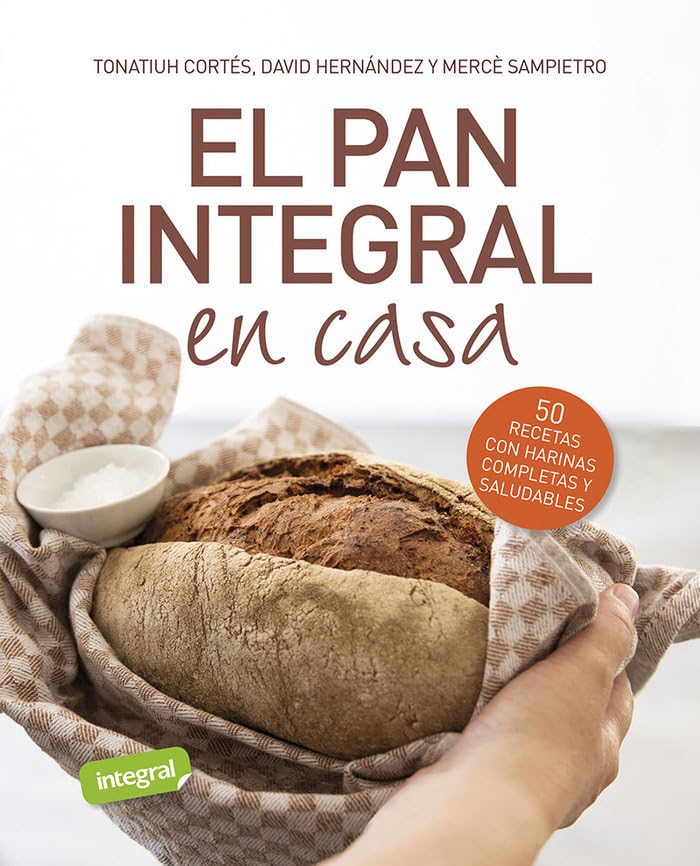 El pan integral en casa: 50 recetas con harinas completas y saludables. (Alimentación)