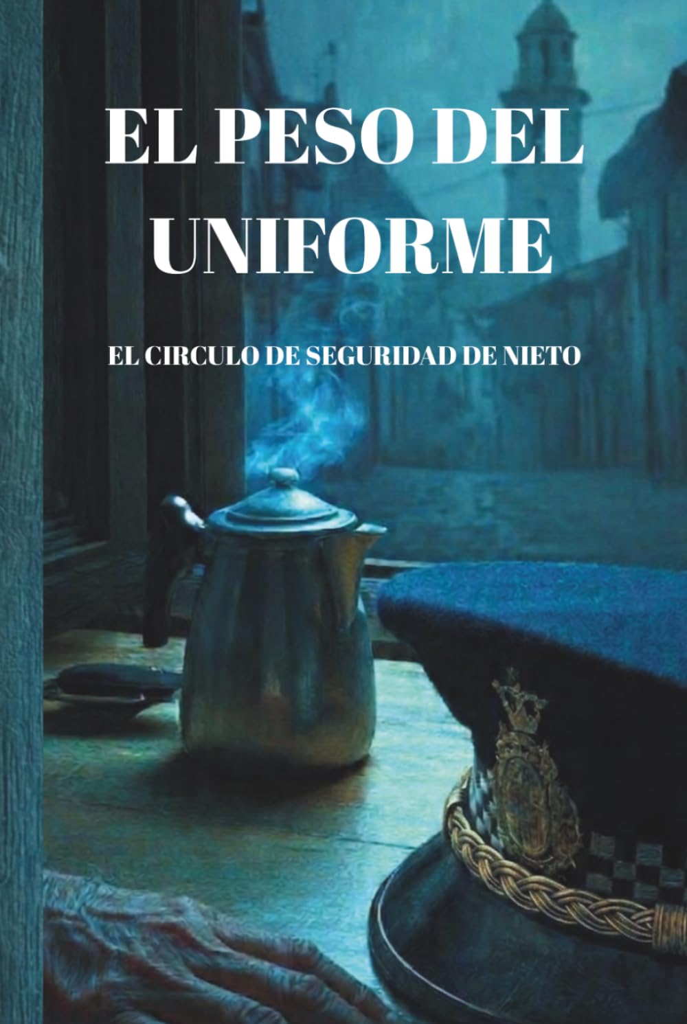 El Peso del Uniforme: El Circulo de Seguridad de Nieto (El Peso de ... ( El Agente Nieto ))