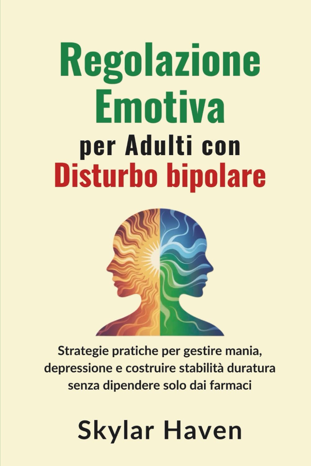 Regolazione emotiva per adulti con disturbo bipolare: Strategie pratiche per gestire mania, depressione e costruire stabilità duratura senza dipendere solo dai farmaci