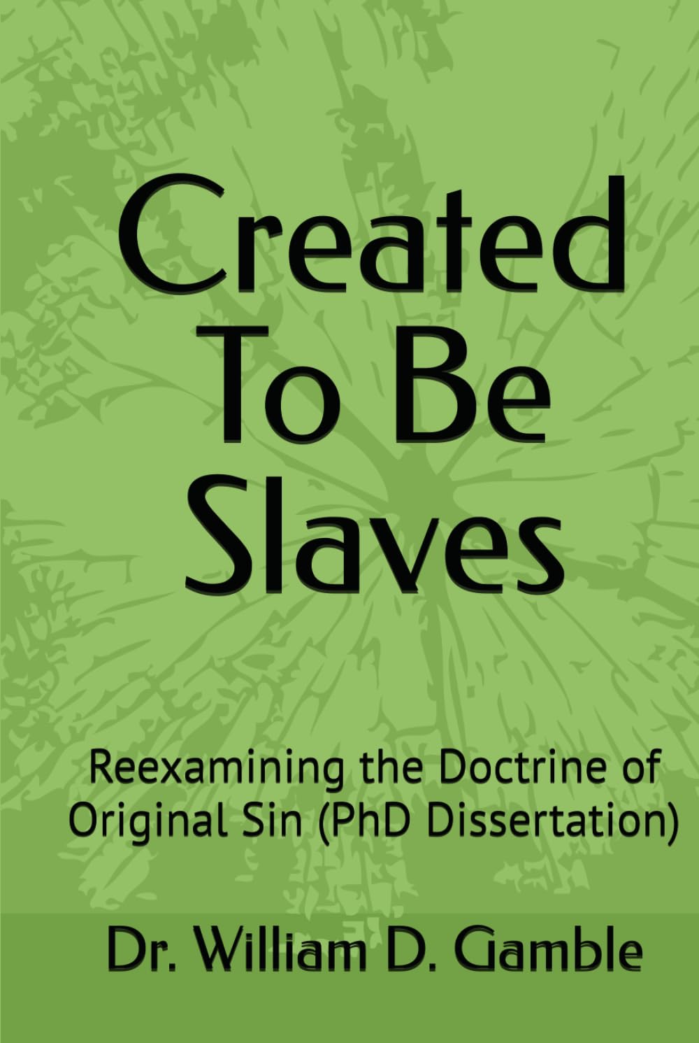 Created To Be Slaves: Reexamining the Doctrine of Original Sin (PhD Dissertation)