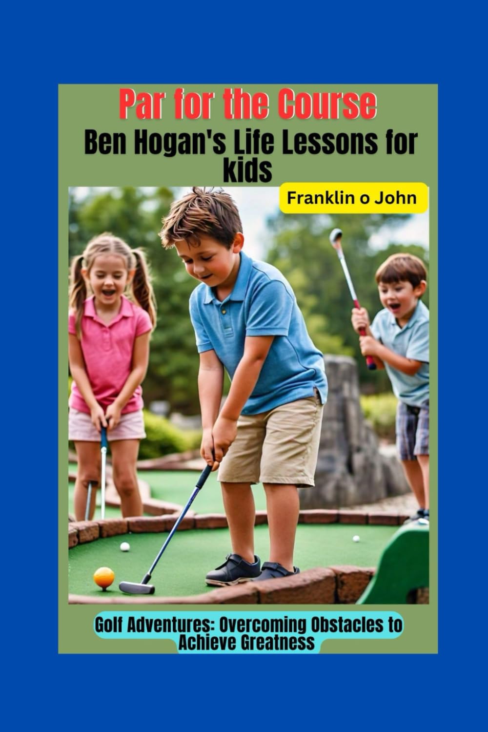 Par for the Course: Ben Hogan's Life Lessons for kids: Golf Adventures: Overcoming Obstacles to Achieve Greatness