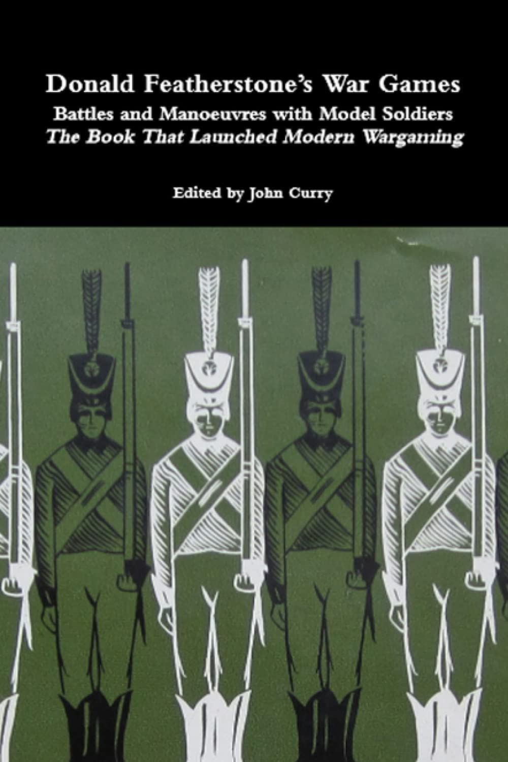 Donald Featherstone’s War Games Battles and Manoeuvres With Model Soldiers: The Book That Launched Modern Wargaming