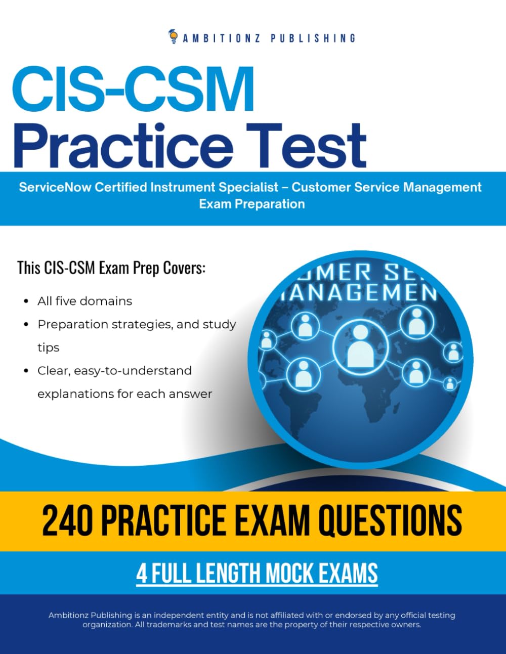 CIS-CSM Practice Test: CIS-CSM (Certified Implementation Specialist – Customer Service Management) Exam Prep for ServiceNow Featuring 240 Practice Questions, 4 Mock Exams, and Clear Explanations